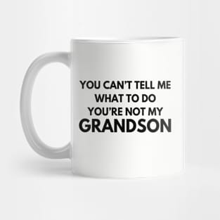 You Can't Tell Me What To Do You're Not My Grandson Mug